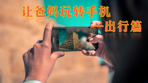 让爸妈轻松玩转手机-出行篇