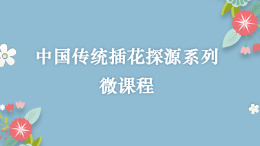 中国传统插花探源系列课程
